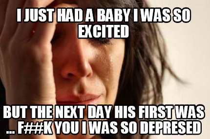 Meme Creator Funny I Just Had A Baby I Was So Excited But The