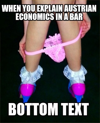 when-you-explain-austrian-economics-in-a-bar-bottom-text