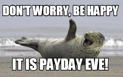 dont-worry-be-happy-it-is-payday-eve