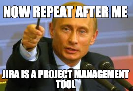 now-repeat-after-me-jira-is-a-project-management-tool