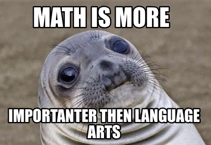 Meme Creator - Funny math is more importanter then language arts Meme  Generator at !