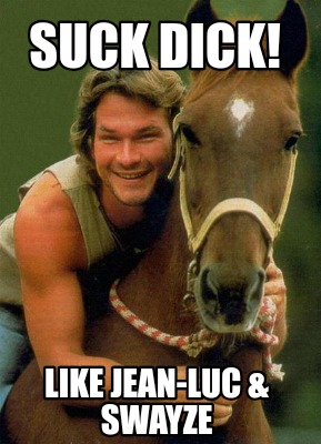 suck-dick-like-jean-luc-swayze