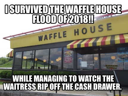 i-survived-the-waffle-house-flood-of-2018-while-managing-to-watch-the-waitress-r