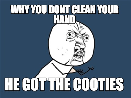Meme Creator Funny Why You Dont Clean Your Hand He Got The Cooties Meme Generator At Memecreator Org Meme Creator Funny Why You Dont Clean Your Hand He Got The Cooties Meme Generator At Memecreator Org