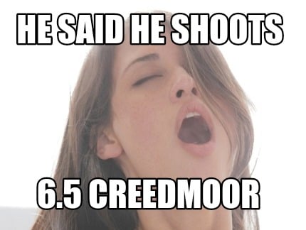 he-said-he-shoots-6.5-creedmoor