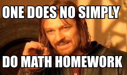 Meme Creator Funny One Does No Simply Do Math Homework Meme Generator At Memecreator Org Meme Creator Funny One Does No Simply Do Math Homework Meme Generator At Memecreator Org