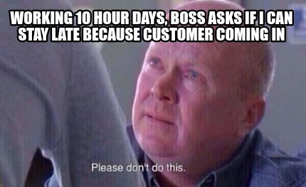 working-10-hour-days-boss-asks-if-i-can-stay-late-because-customer-coming-in