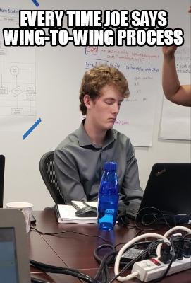 every-time-joe-says-wing-to-wing-process