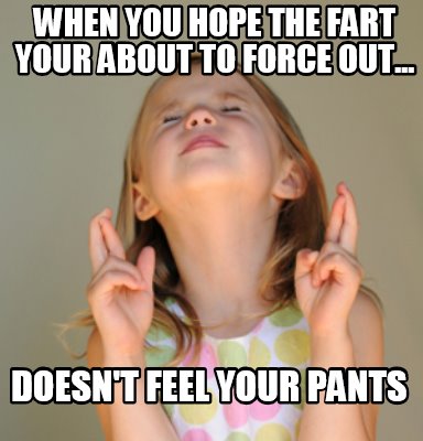 when-you-hope-the-fart-your-about-to-force-out...-doesnt-feel-your-pants