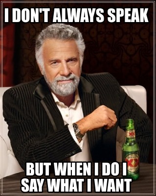 Meme Creator Funny I Don T Always Speak But When I Do I Say What I Want Meme Generator At Memecreator Org Meme Creator Funny I Don T Always Speak But When I Do I Say What I Want Meme Generator At Memecreator Org