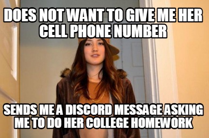 Meme Creator Funny Does Not Want To Give Me Her Cell Phone Number Sends Me A Discord Message Asking Meme Generator At Memecreator Org Meme Creator Funny Does Not Want To Give Me Her Cell Phone Number Sends Me A Discord Message Asking Meme Generator At Memecreator Org