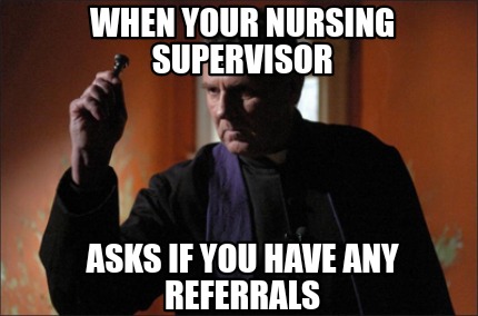 when-your-nursing-supervisor-asks-if-you-have-any-referrals