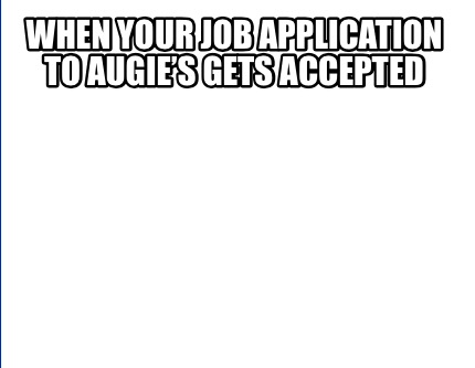 meme creator funny when your job application to augies gets job application creator