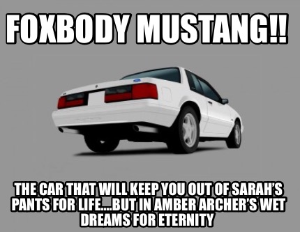 foxbody-mustang-the-car-that-will-keep-you-out-of-sarahs-pants-for-life....but-i