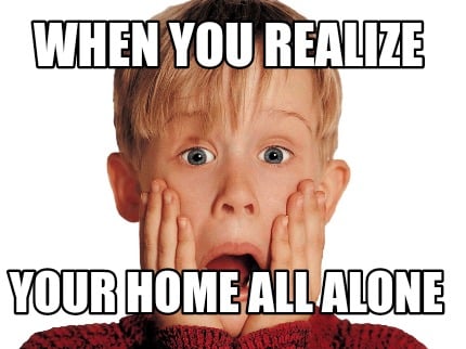 when-you-realize-your-home-all-alone