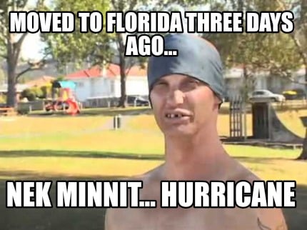 moved-to-florida-three-days-ago...-nek-minnit...-hurricane