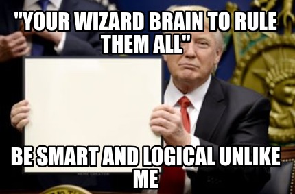 meme creator funny your wizard brain to rule them all be smart