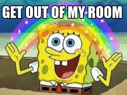 Meme Creator Funny Get Out Of My Room Meme Generator At Memecreator Org Meme Creator Funny Get Out Of My Room Meme Generator At Memecreator Org