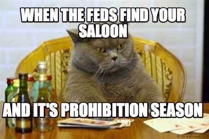 Meme Creator - Funny WHEN THE FEDS FIND YOUR SALOON AND IT'S ...