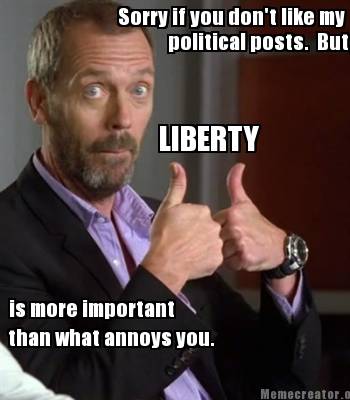 sorry-if-you-dont-like-my-liberty-political-posts.-but-is-more-important-than-wh