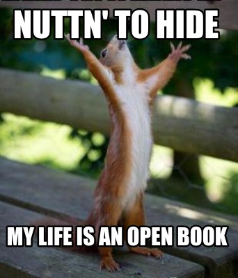 Meme Creator - Funny nuttn' to hide my life is an open book Meme Generator  at !