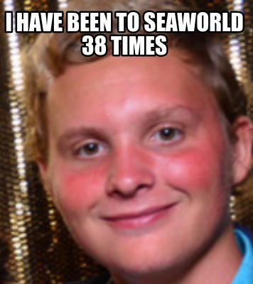 i-have-been-to-seaworld-38-times