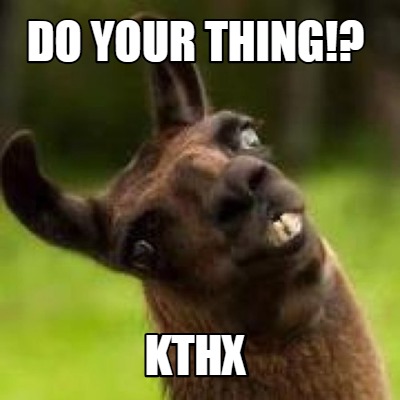 Meme Creator Funny Do Your Thing Kthx Meme Generator At Memecreator Org Meme Creator Funny Do Your Thing Kthx Meme Generator At Memecreator Org