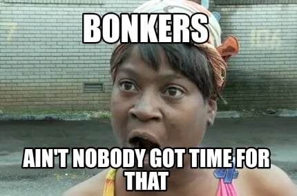 bonkers-aint-nobody-got-time-for-that