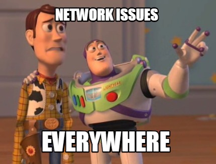 Meme Creator - Funny Network issues Everywhere Meme Generator at ...