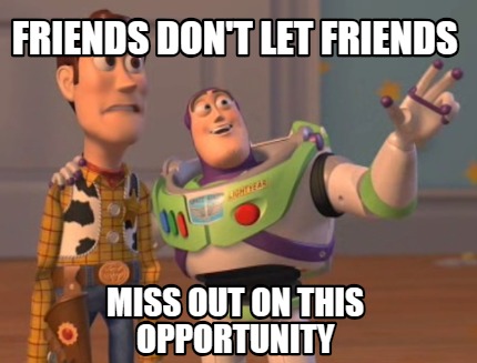 Meme Creator Funny Friends Don T Let Friends Miss Out On This Opportunity Meme Generator At Memecreator Org Meme Creator Funny Friends Don T Let Friends Miss Out On This Opportunity Meme Generator At Memecreator Org
