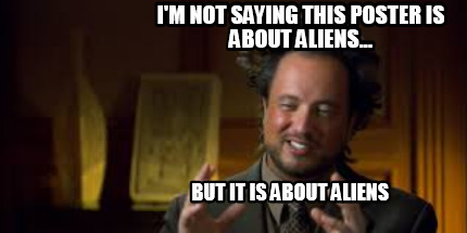 Meme Creator - Funny I'm not saying this poster is about aliens... But it is about aliens Meme Generator at ! Meme Creator - Funny I'm not saying this poster is about aliens... But it is about aliens Meme Generator at !