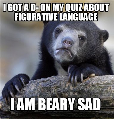Meme Creator - Funny I got a d- on my quiz about figurative language I am  beary sad Meme Generator at !
