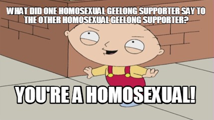 what-did-one-homosexual-geelong-supporter-say-to-the-other-homosexual-geelong-su