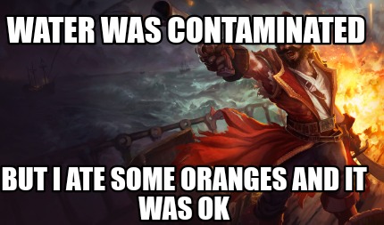 water-was-contaminated-but-i-ate-some-oranges-and-it-was-ok