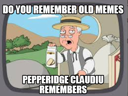do-you-remember-old-memes-pepperidge-claudiu-remembers