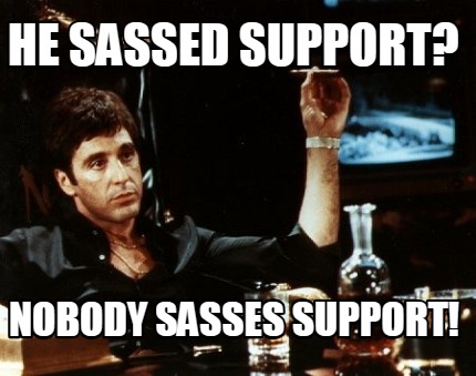 Meme Creator - Funny he sassed support? Nobody sasses support! Meme ...