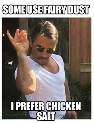 some-use-fairy-dust-i-prefer-chicken-salt