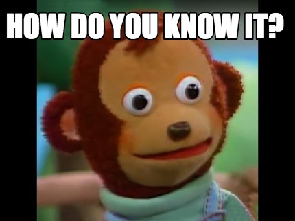 Meme Creator - Funny How do you know it? Meme Generator at MemeCreator.org!
