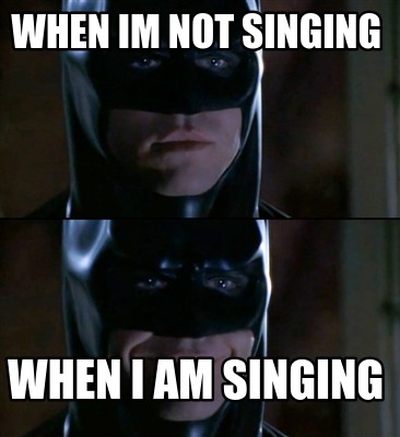 Meme Creator - Funny When Im Not singing When i am singing Meme Generator  at !