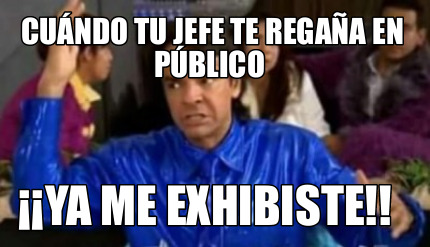 cundo-tu-jefe-te-regaa-en-pblico-ya-me-exhibiste