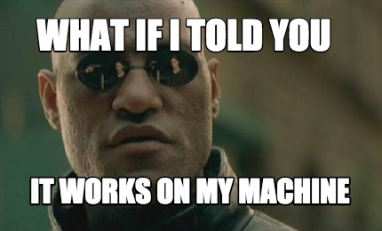 Meme Creator - Funny What if I told you It works on my machine Meme Generator at MemeCreator.org!