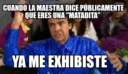 cuando-la-maestra-dice-pblicamente-que-eres-una-matadita-ya-me-exhibiste