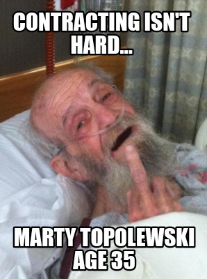 Meme Creator Funny Contracting Isn T Hard Marty Topolewski Age 35 Meme Generator At Memecreator Org