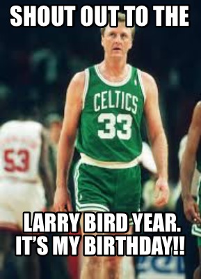 shout-out-to-the-larry-bird-year.-its-my-birthday