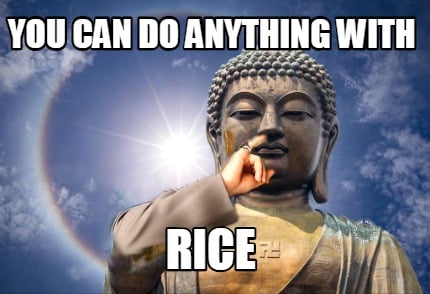 Meme Creator Funny You Can Do Anything With Rice Meme Generator
