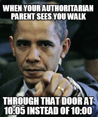 Meme Creator Funny When Your Authoritarian Parent Sees You Walk Through That Door At 10 05 Instead Meme Generator At Memecreator Org
