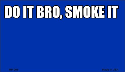 do-it-bro-smoke-it