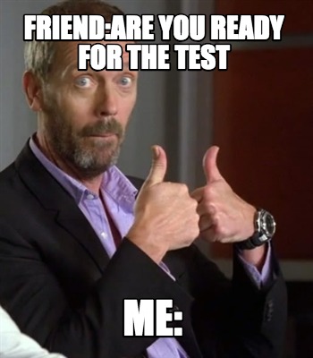 Meme Creator - Funny Friend:Are you ready for the test Me: Meme Generator at ! Meme Creator - Funny Friend:Are you ready for the test Me: Meme Generator at !