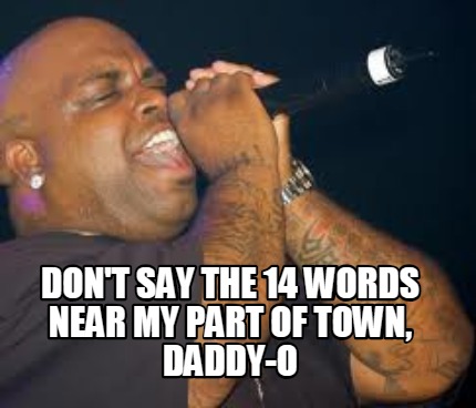 dont-say-the-14-words-near-my-part-of-town-daddy-o
