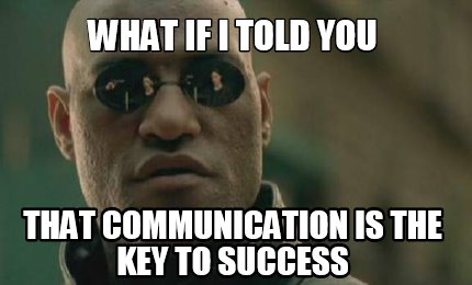 Meme Creator - Funny What if I told you that communication is the key